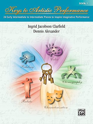 Read Online Keys to Artistic Performance, Book 1: 24 Early Intermediate to Intermediate Piano Pieces to Inspire Imaginative Performance - Ingrid Jacobson Clarfield | ePub