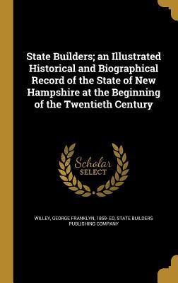 Full Download State Builders; An Illustrated Historical and Biographical Record of the State of New Hampshire at the Beginning of the Twentieth Century - George Franklyn 1869- Ed Willey file in PDF