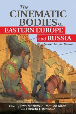 Download The Cinematic Bodies of Eastern Europe and Russia: Between Pain and Pleasure - Ewa Mazierska file in ePub
