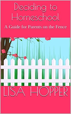 Download Deciding to Homeschool: A Guide for Parents on the Fence - Lisa Hopper | PDF