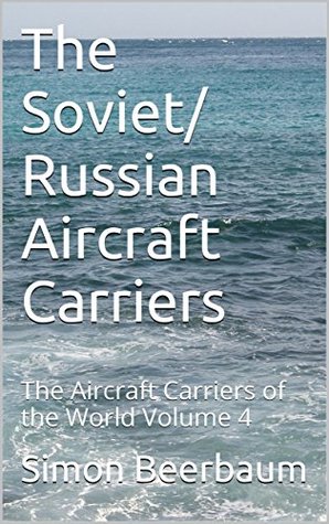 Full Download The Soviet/ Russian Aircraft Carriers: The Aircraft Carriers of the World Volume 4 - Simon Beerbaum file in PDF