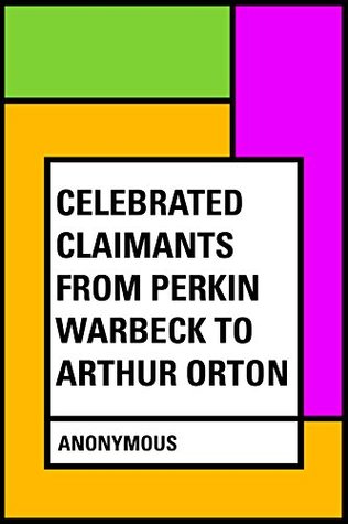 Read Celebrated Claimants from Perkin Warbeck to Arthur Orton - Anonymous | ePub