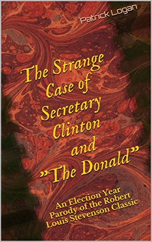 Read The Strange Case of Secretary Clinton and The Donald: An Election Year Parody of the Robert Louis Stevenson Classic - Patrick Logan | PDF