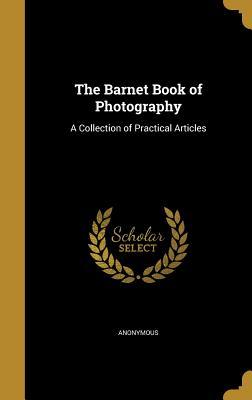 Full Download The Barnet Book of Photography: A Collection of Practical Articles - Anonymous file in ePub