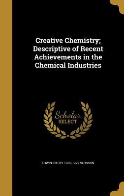 Read Online Creative Chemistry; Descriptive of Recent Achievements in the Chemical Industries - Edwin Emery Slosson file in PDF
