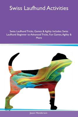 Full Download Swiss Laufhund Activities Swiss Laufhund Tricks, Games & Agility Includes: Swiss Laufhund Beginner to Advanced Tricks, Fun Games, Agility & More - Jason Henderson file in PDF