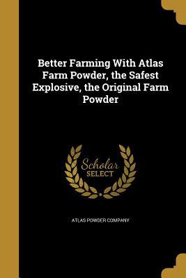 Full Download Better Farming with Atlas Farm Powder, the Safest Explosive, the Original Farm Powder - Atlas Powder Company | PDF