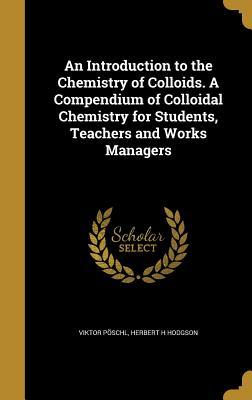 Full Download An Introduction to the Chemistry of Colloids. a Compendium of Colloidal Chemistry for Students, Teachers and Works Managers - Viktor Poschl file in PDF