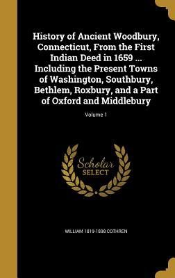 Download History of Ancient Woodbury, Connecticut, from the First Indian Deed in 1659  Including the Present Towns of Washington, Southbury, Bethlem, Roxbury, and a Part of Oxford and Middlebury; Volume 1 - William 1819-1898 Cothren file in ePub