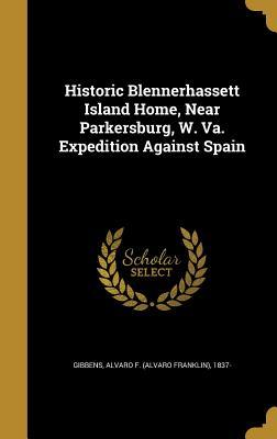 Read Historic Blennerhassett Island Home, Near Parkersburg, W. Va. Expedition Against Spain - Alvaro Franklin Gibbens | ePub