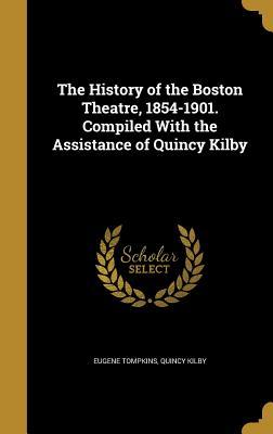 Download The History of the Boston Theatre, 1854-1901. Compiled with the Assistance of Quincy Kilby - Eugene Tompkins | PDF