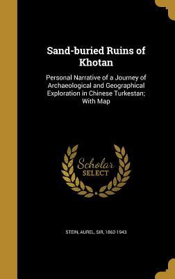 Read Sand-Buried Ruins of Khotan: Personal Narrative of a Journey of Archaeological and Geographical Exploration in Chinese Turkestan; With Map - Aurel Sir Stein 1862-1943 | ePub