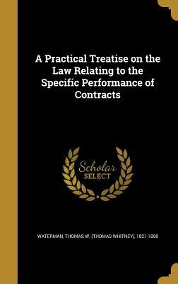 Read A Practical Treatise on the Law Relating to the Specific Performance of Contracts - Thomas Whitney Waterman file in ePub