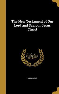Full Download The New Testament of Our Lord and Saviour Jesus Christ - Anonymous | PDF