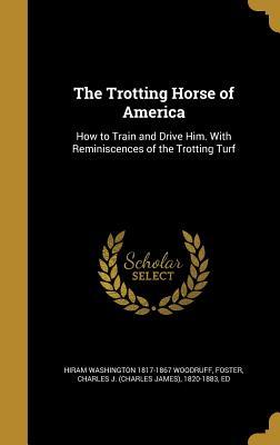 Download The Trotting Horse of America: How to Train and Drive Him. with Reminiscences of the Trotting Turf - Hiram Washington Woodruff file in PDF