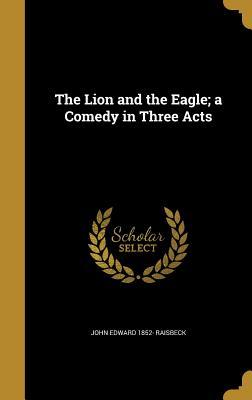 Full Download The Lion and the Eagle; A Comedy in Three Acts - John Edward Raisbeck file in PDF