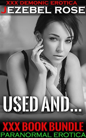 Download USED AND: ADULT SHORT STORIES COLLECTION BEASTS MONSTERS ALIENS AND MORE! (COMPLETE ANTHOLOGY XXX BOOKS Book 1) - Jezebel Rose | PDF