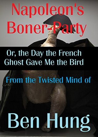 Download Napoleon's Boner-Party: Or, the Day the French Ghost Gave me the Bird (Investigating the Strange Book 5) - Ben Hung | ePub