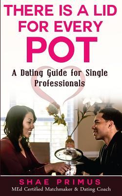 Download There Is A Lid for Every Pot: A Dating Guide for Single Professionals - Shae Primus | ePub