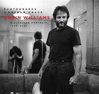 Read Online Robin Williams: A Singular Portrait, 1986-2002 - Arthur Grace | PDF