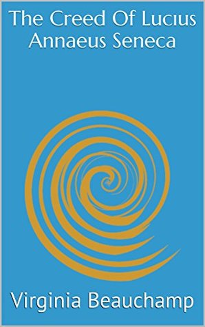 Full Download The Creed Of Lucıus Annaeus Seneca (Stoicism Book 14) - Virginia Beauchamp file in ePub