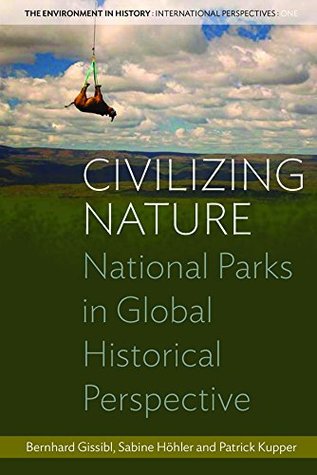 Download Civilizing Nature: National Parks in Global Historical Perspective (Environment in History: International Perspectives) - Bernhard Gissibl | ePub