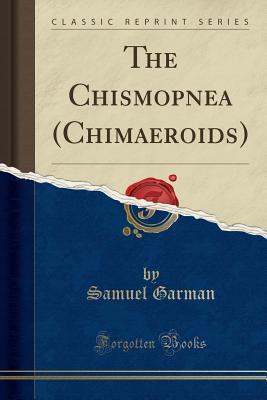 Full Download The Chismopnea (Chimaeroids) (Classic Reprint) - Samuel Garman file in PDF