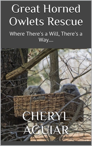 Download Great Horned Owlets Rescue: Where There's a Will, There's a Way. - Cheryl Aguiar | PDF