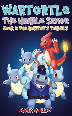 Full Download Wartortle: The Humble Savior (Book 1): The Monster's Tendils (An Unofficial Pokemon Go Diary Book for Kids Ages 6 - 12 (Preteen) (Squirtle: The Small Town Bully 4) - Mark Mulle | PDF