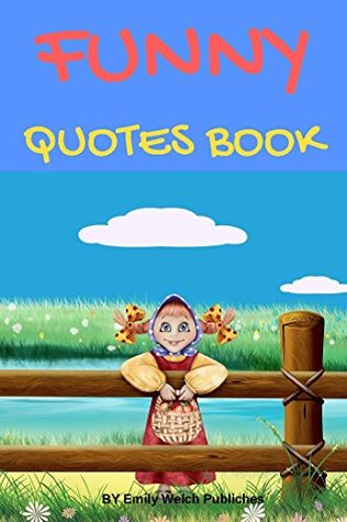 Full Download FUNNY QOUTES BOOK : 365 Funny Humorous Sayings Give You Laughing : Give you Laughing of all time. for relax about Life, Love and Much Else - Emily Welch Publiches file in ePub