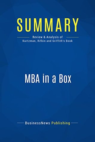 Read Online Summary: MBA in a Box: Review and Analysis of Kurtzman, Rifkin and Griffith's Book - BusinessNews Publishing file in ePub