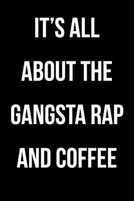Download It's All about the Gangsta Rap and Coffee: Blank Lined Journal - 6x9 - Funny Gag Gift -  | PDF