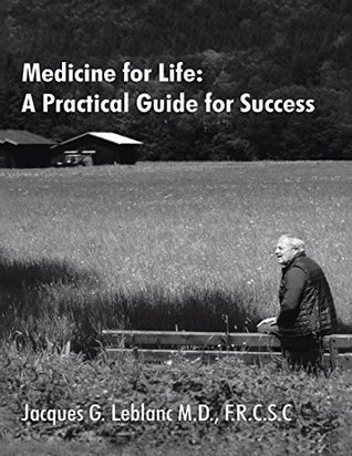 Download Medicine for Life: A Practical Guide for Success - F.R.C.S.C., Jacques G LeBlanc M.D. file in ePub