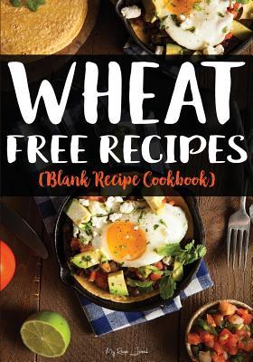 Read Wheat Free Recipes: Blank Recipe Cookbook, 7 X 10, 100 Blank Recipe Pages -  | ePub