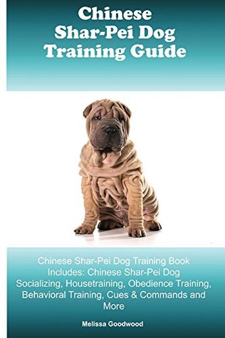 Full Download Chinese Shar-Pei Training Guide Chinese Shar-Pei Training Book Includes: Chinese Shar-Pei Socializing, Housetraining, Obedience Training, Behavioral Training, Cues & Commands and More - Melissa Goodwood file in ePub