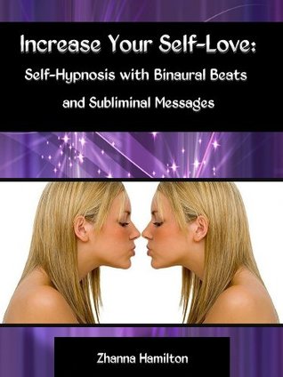 Full Download Increase Your Self-Love: Self-Hypnosis with Binaural Beats and Subliminal Messages - Zhanna Hamilton | PDF