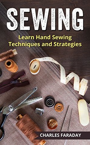 Full Download Sewing: Learn Hand Sewing Techniques And Strategies - Charles Faraday | ePub