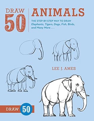 Download Draw 50 Animals: The Step-by-Step Way to Draw Elephants, Tigers, Dogs, Fish, Birds, and Many More - Lee J. Ames | ePub