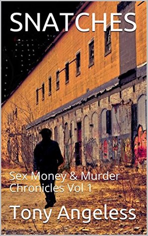 Read Online SNATCHES: Sex Money & Murder Chronicles Vol 1 - Tony Angeless | PDF