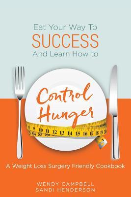 Read Online Eat Your Way To Success And Learn How To Control Hunger - A Weight Loss Surgery Friendly Cookbook - Wendy Campbell | ePub