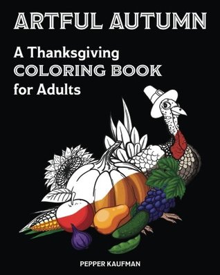 Read Online Artful Autumn: A Thanksgiving Coloring Book for Adults - Pepper Kaufman | PDF