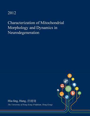 Download Characterization of Mitochondrial Morphology and Dynamics in Neurodegeneration - Hiu-Ling Hung file in ePub