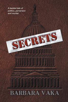 Read Online Secrets: A Twisted Tale of Politics, Perversion and Murder - Barbara Vaka file in ePub