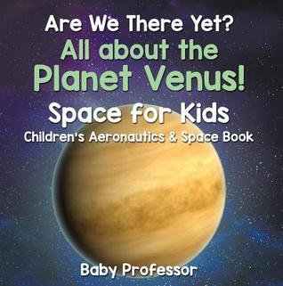 Read Online Are We There Yet? All about the Planet Venus! Space for Kids - Children's Aeronautics & Space Book - Baby Professor file in ePub