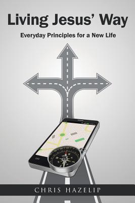 Full Download Living Jesus' Way: Everyday Principles for a New Life - Chris Hazelip | ePub