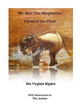 Read Online We Are The Elephants: A Fable of Our Plight (The Bennu Books Book 1) - Dia Virginia Rigden file in PDF