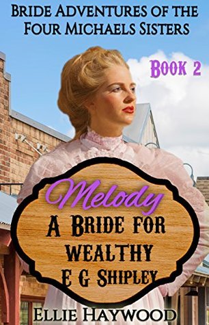 Full Download Melody: A Bride for Wealthy E.G. Shipley (Bride Adventures of the Four Michaels Sisters Book 2) - Ellie Haywood | ePub