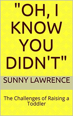 Download OH, I KNOW YOU DIDN'T: The Challenges of Raising a Toddler (Second Time Around Momma Book 2) - Sunny Lawrence file in ePub