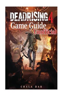 Full Download Dead Rising 4 Game Guide Unofficial: Beat the Game & Get Tons of Weapons! - Chala Dar | PDF