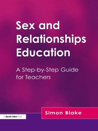 Read Sex and Relationships Education: A Step-by-Step Guide for Teachers - Simon Blake | PDF